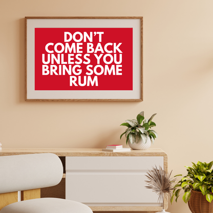 Don't Come Back Unless You're Bringing Rum Poster Print