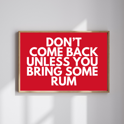 Don't Come Back Unless You're Bringing Rum Poster Print