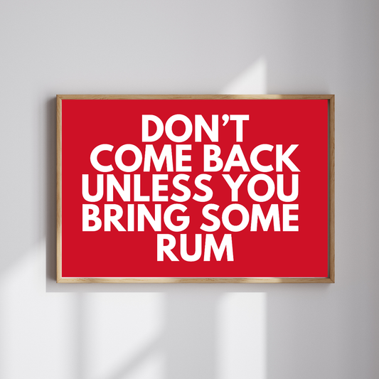 Don't Come Back Unless You're Bringing Rum Poster Print